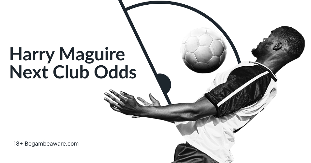 Harry Maguire Next Club Odds, Preview & Prediction