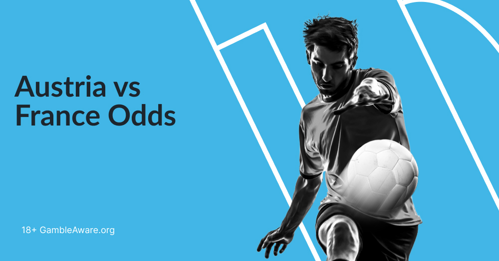 Austria vs France Odds, Predictions & Preview | Euro 2024 Betting Tips