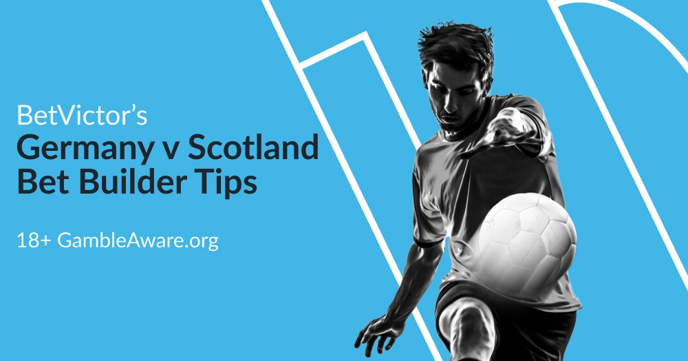 Germany v Scotland – Bet Builder Tips