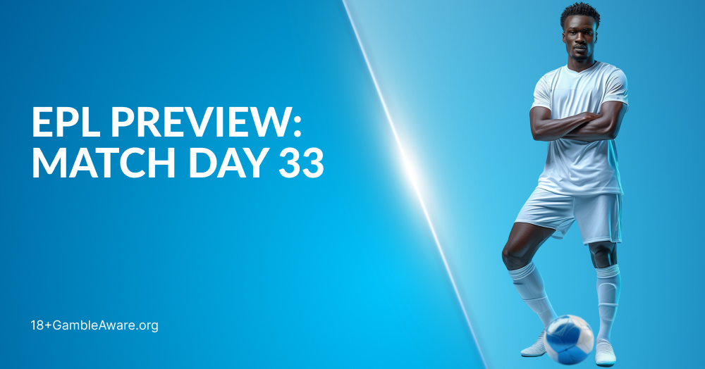 Premier League Matchday 33 Preview: Betting Odds, Lineups, Predictions
