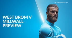 West Brom Vs Millwall Preview, Prediction, H2H Record, Odds & Betting Angles