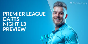 Premier League Darts Night 13 Preview, Betting Tips Prediction And Latest Odds