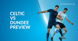 Celtic Vs Dundee Preview, Prediction, H2H Record, Latest Odds & Betting Angles