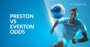 Preston Vs Everton Betting Preview, Prediction, H2H Record, Latest Odds & Best Bets