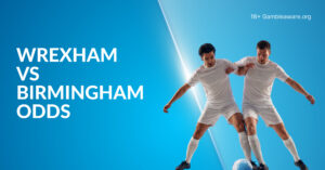 Wrexham Vs Birmingham Betting Preview, Prediction, H2H Record, Latest Odds & Best Bets