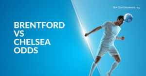 Brentford Vs Chelsea Betting Preview, Prediction, H2H Record, Latest Odds & Best Bets